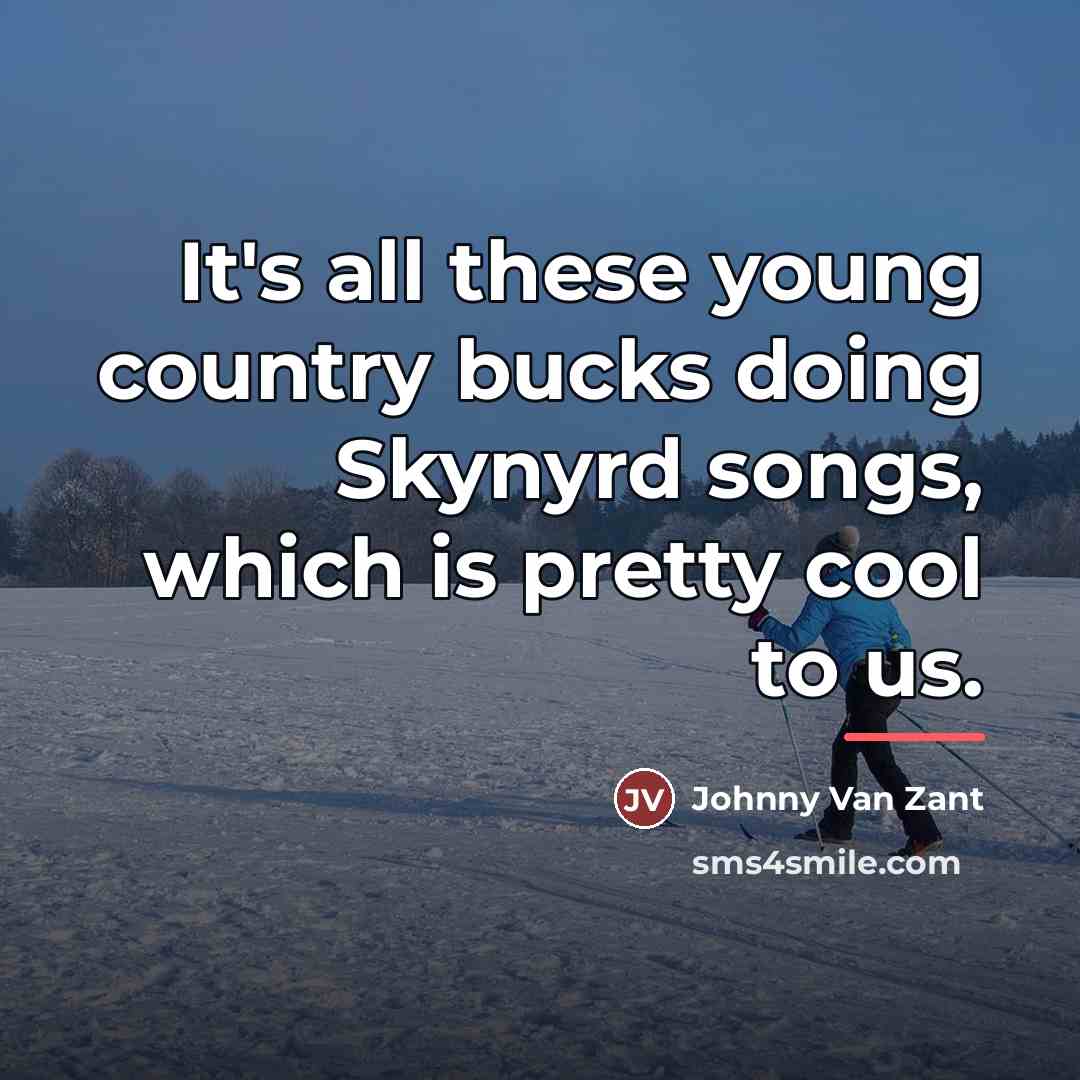 “It's all these young country bucks doing Skynyrd songs, which…” quote by Johnny Van Zant