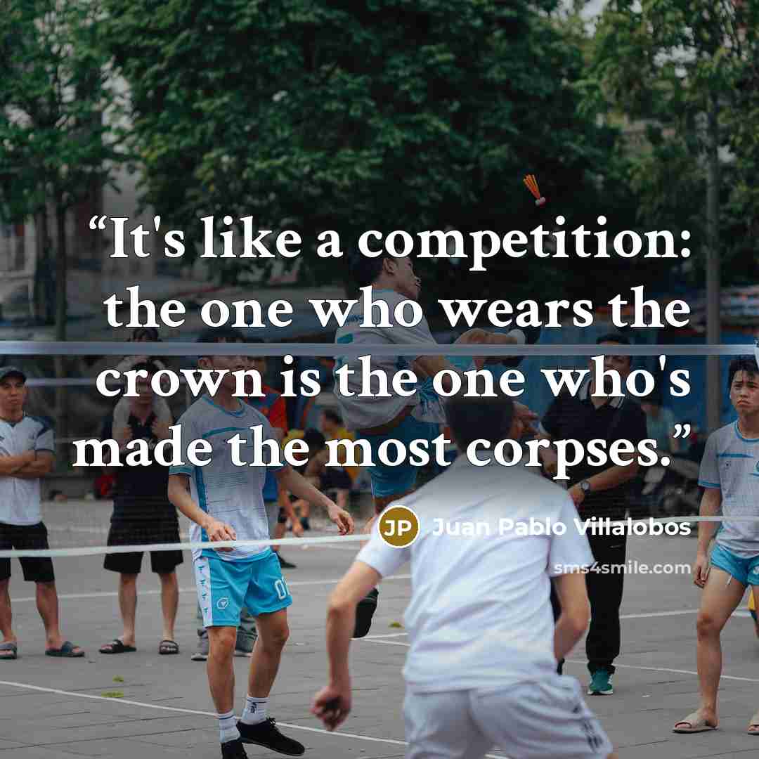 “It's like a competition: the one who wears the crown is the one who's made the most corpses.” quote by Juan Pablo Villalobos
