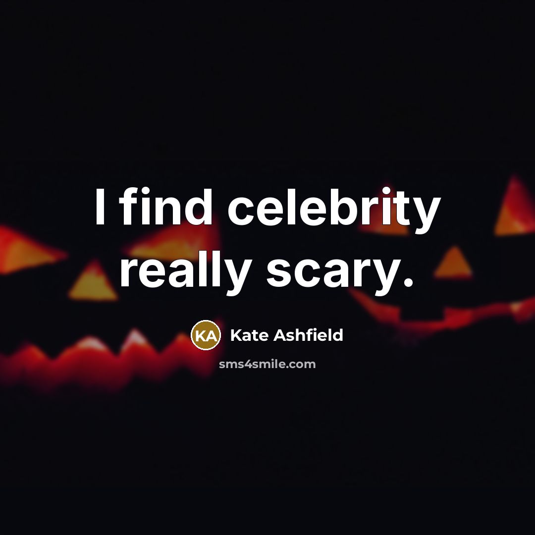 “I find celebrity really scary.…” quote by Kate Ashfield