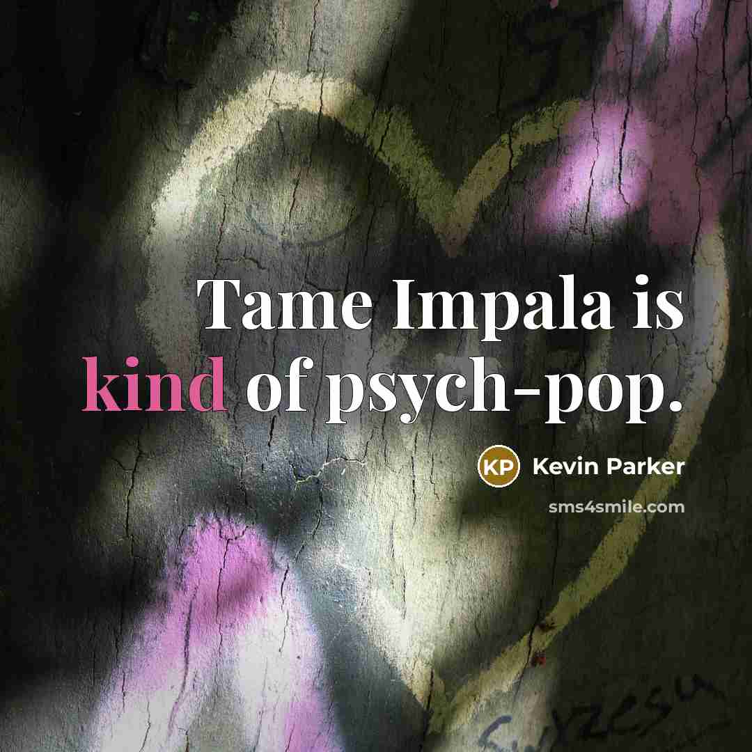“Tame Impala is kind of psych-pop.…” quote by Kevin Parker