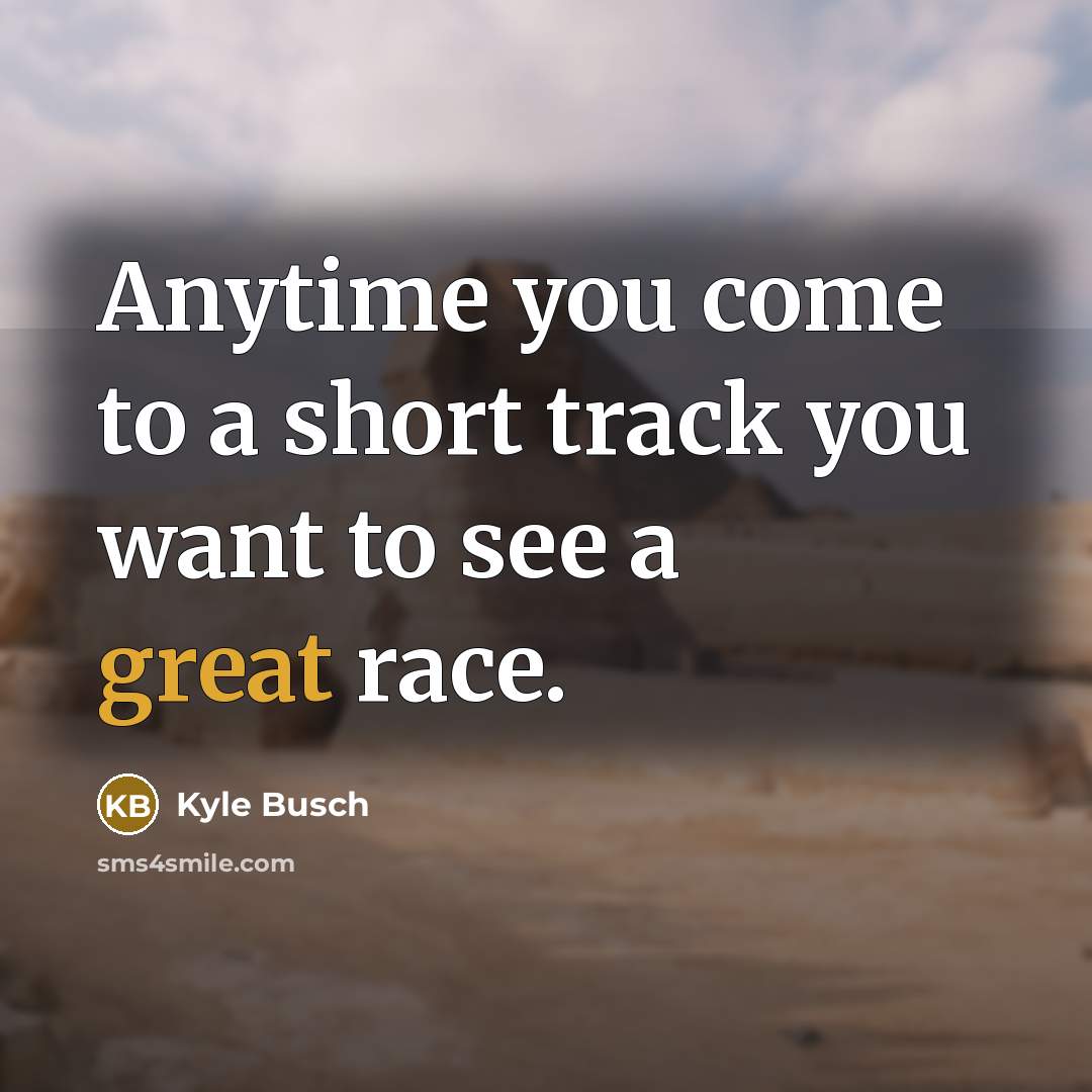 “Anytime you come to a short track you want to…” quote by Kyle Busch