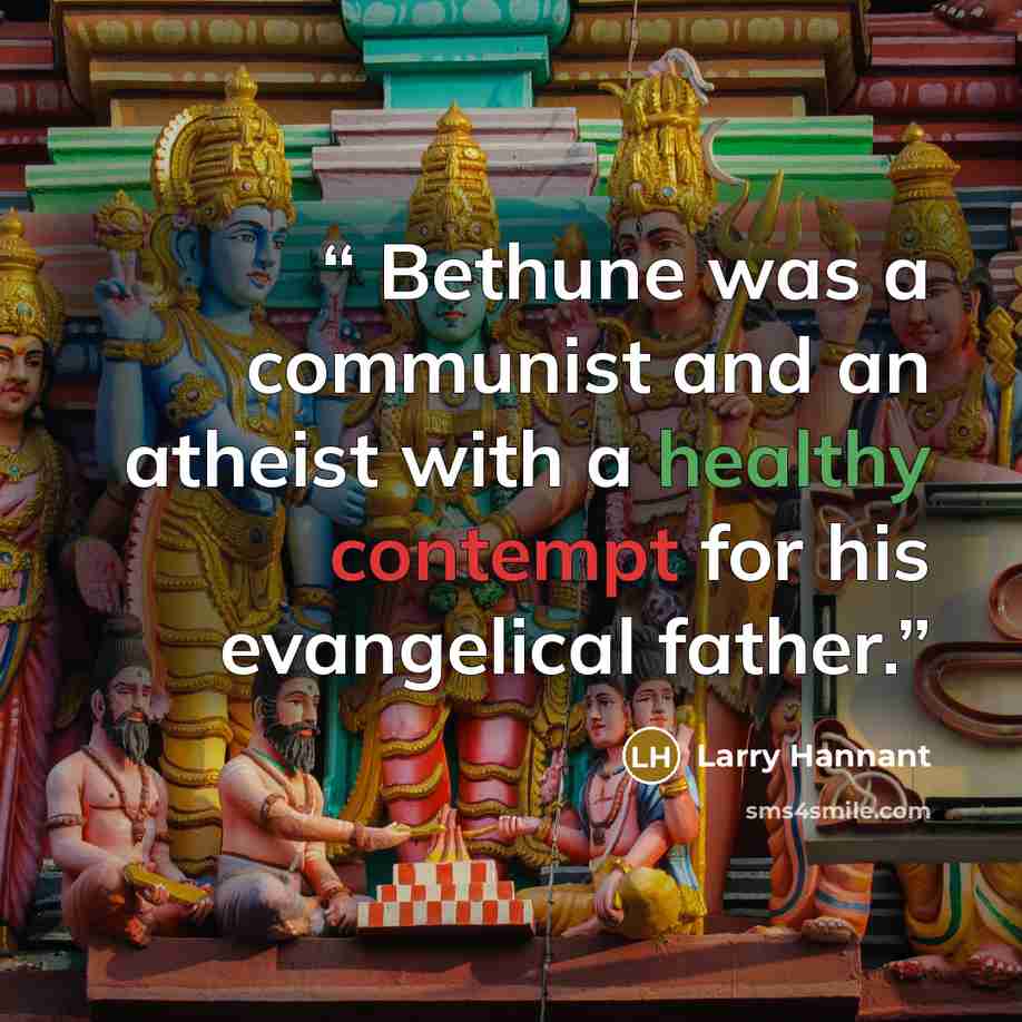 “Bethune was a communist and an atheist with a healthy contempt for his evangelical father.” quote by Larry Hannant