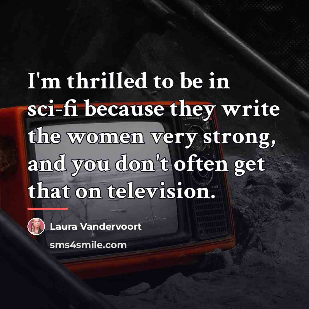 “I'm thrilled to be in sci-fi because they write the…” quote by Laura Vandervoort