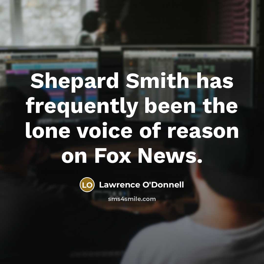 “Shepard Smith has frequently been the lone voice of reason…” quote by Lawrence O'Donnell