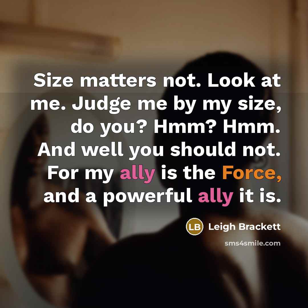 “Size matters not. Look at me. Judge me by my…” quote by Leigh Brackett