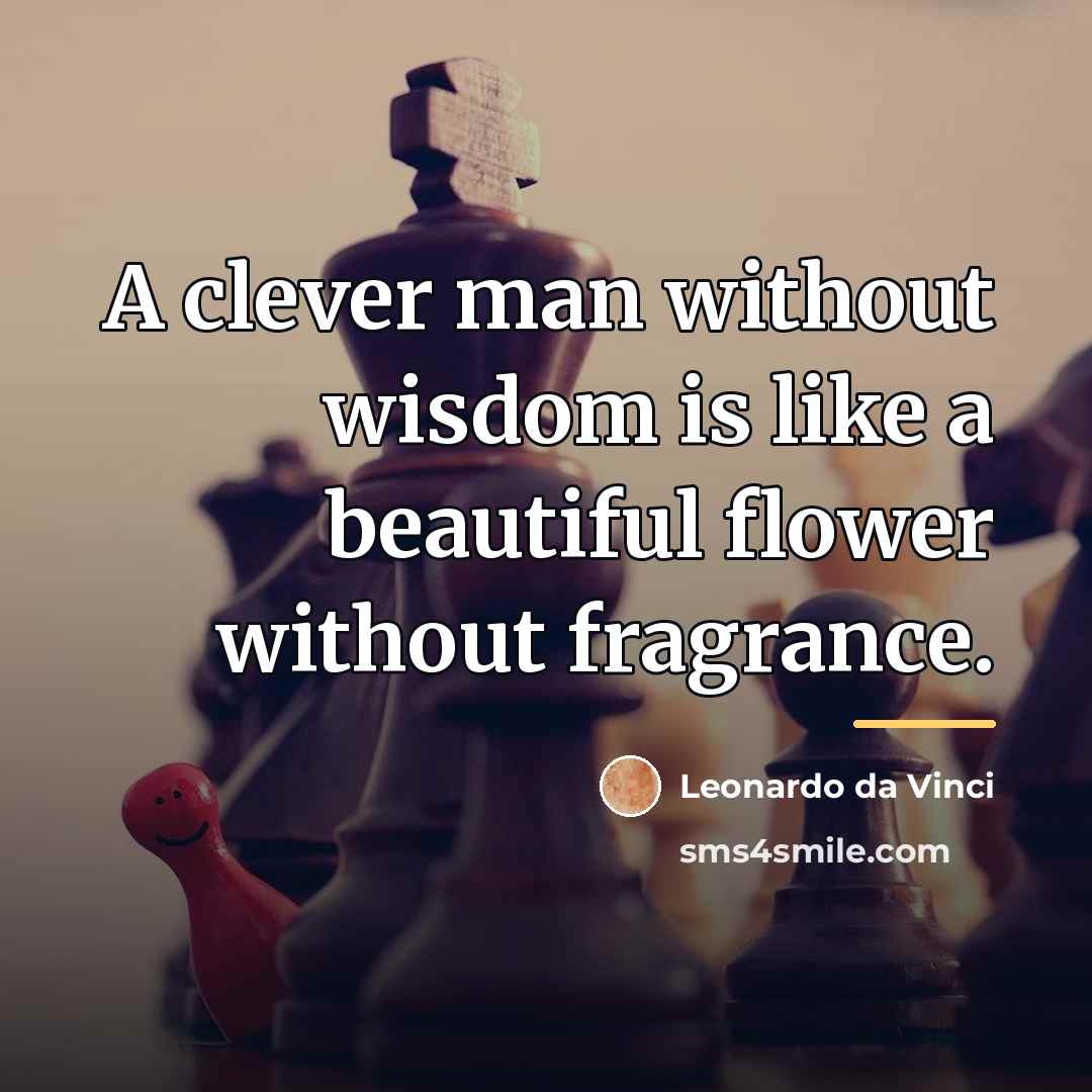 “A clever man without wisdom is like a beautiful flower…” quote by Leonardo da Vinci