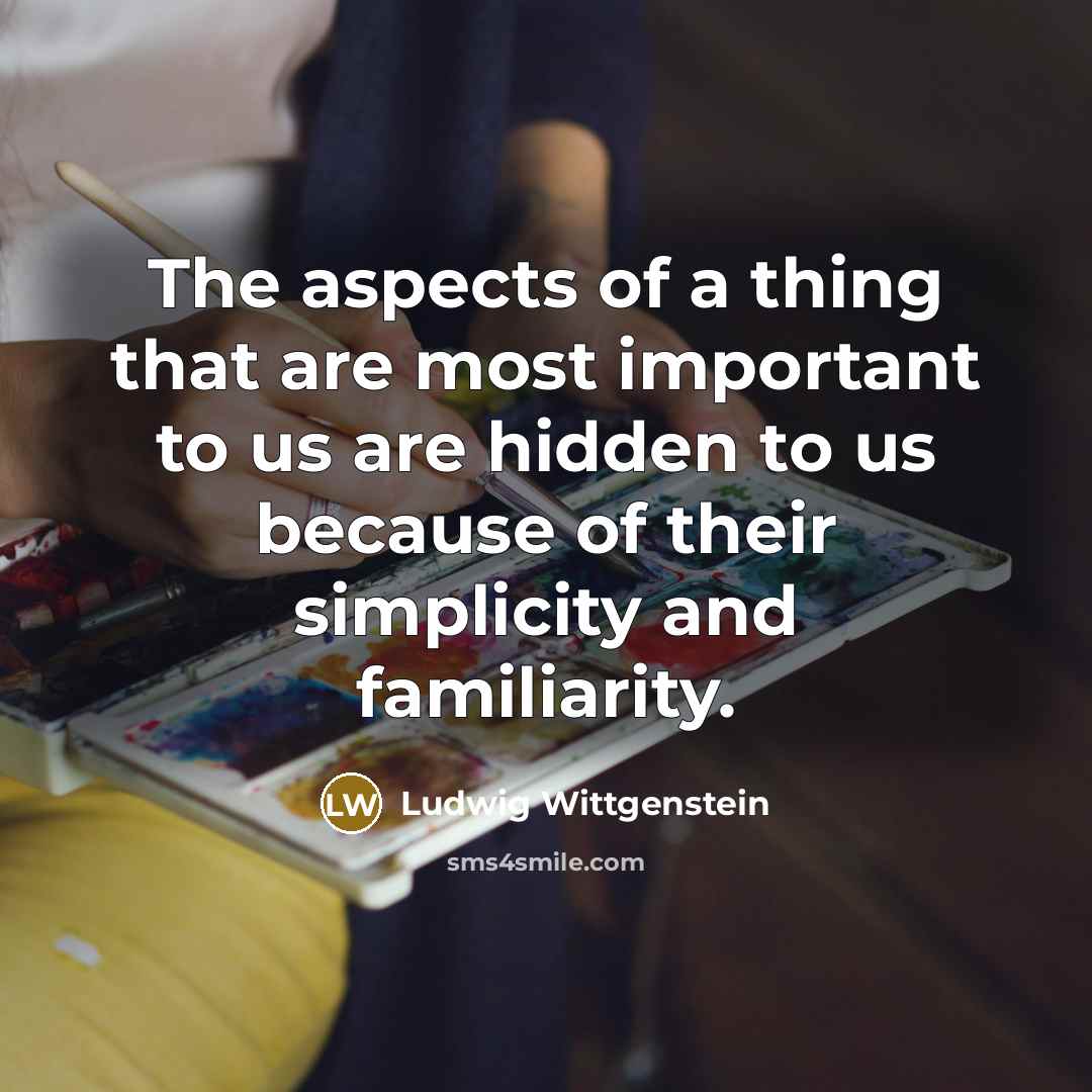 “The aspects of a thing that are most important to…” quote by Ludwig Wittgenstein