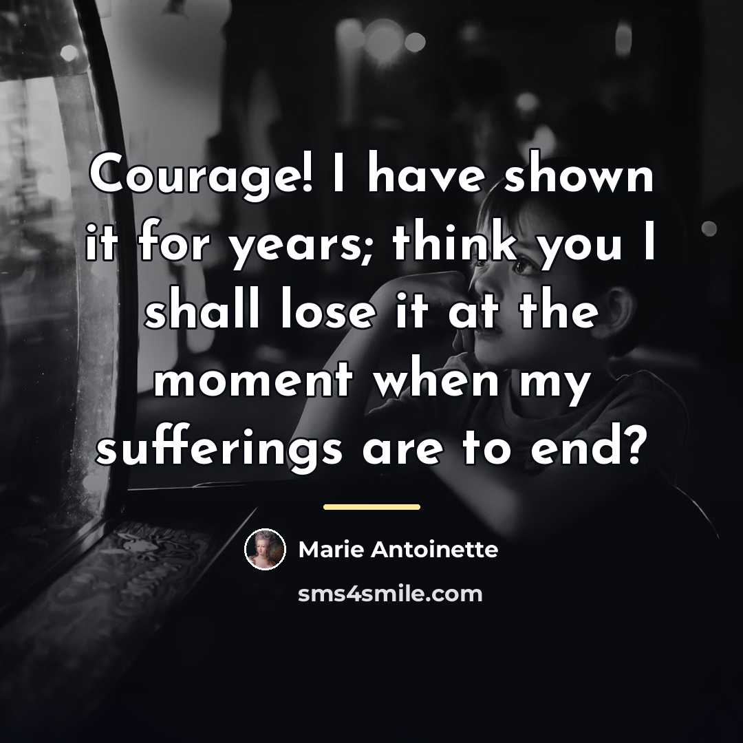 “Courage! I have shown it for years; think you I…” quote by Marie Antoinette