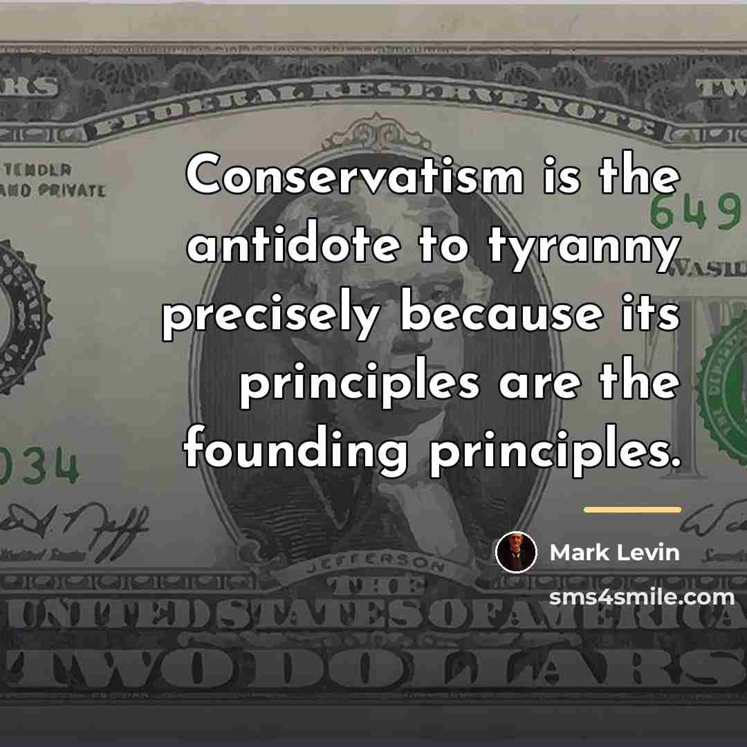 “Conservatism is the antidote to tyranny precisely because its principles…” quote by Mark Levin