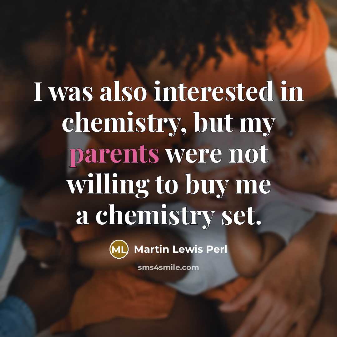 “I was also interested in chemistry, but my parents were…” quote by Martin Lewis Perl