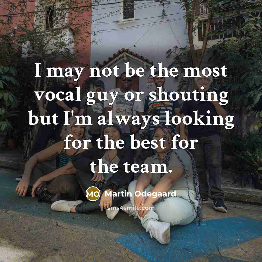 “I may not be the most vocal guy or shouting…” quote by Martin Odegaard
