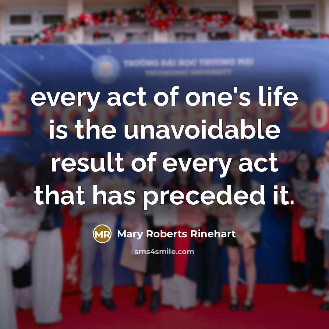 “every act of one's life is the unavoidable result of…” quote by Mary Roberts Rinehart