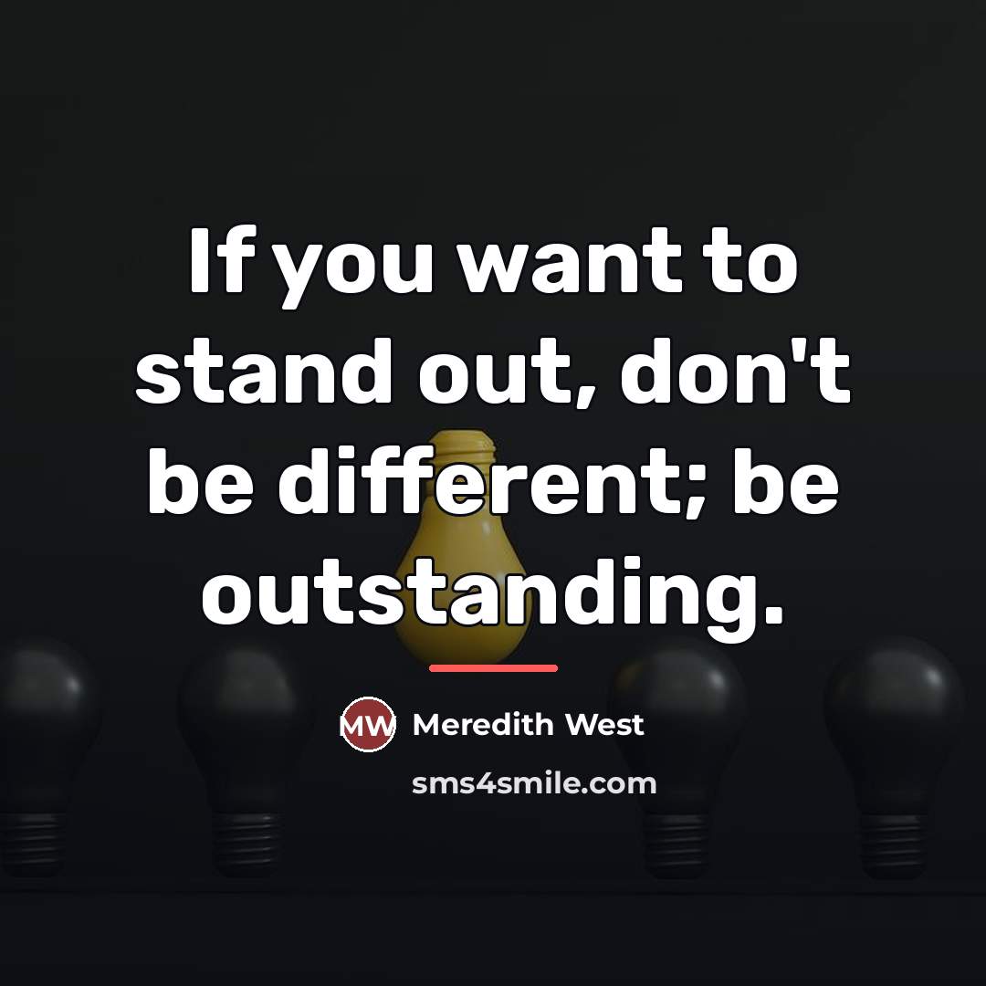 “If you want to stand out, don't be different; be…” quote by Meredith West