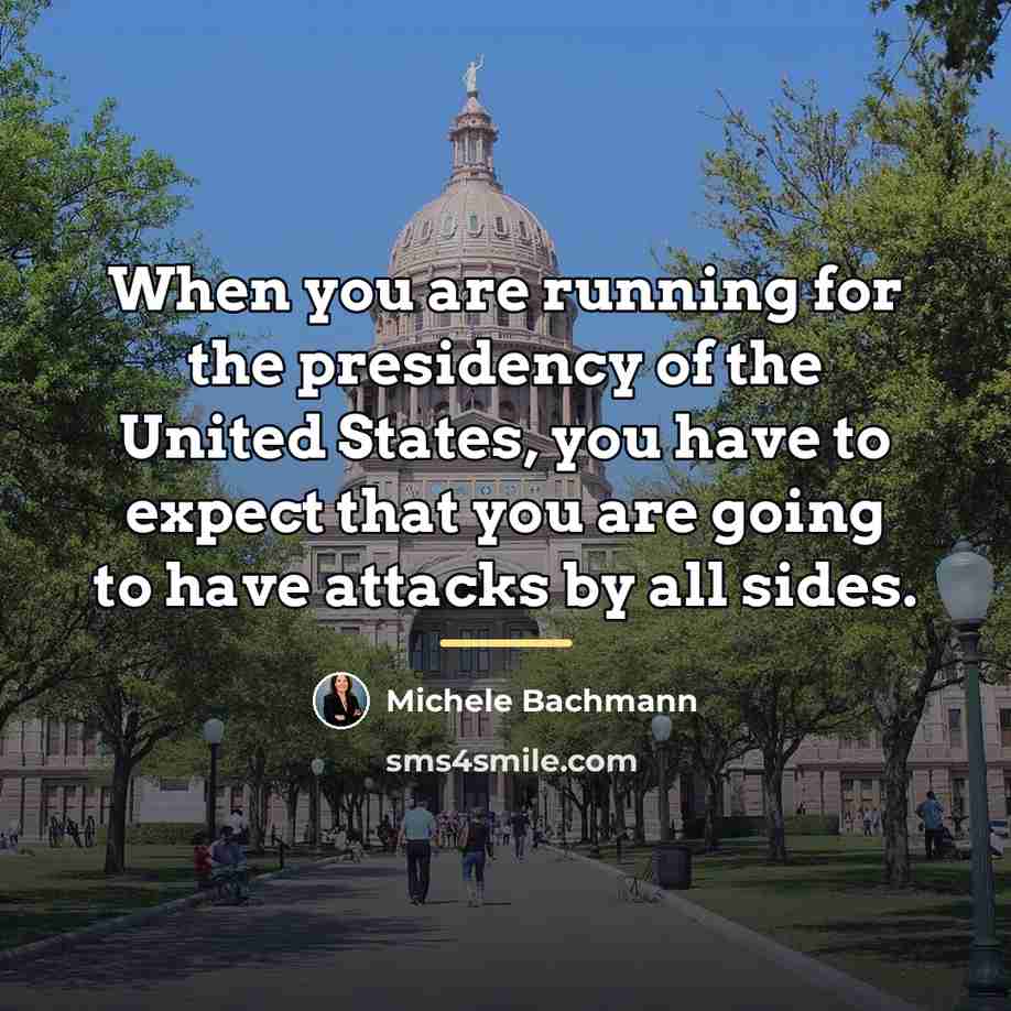 “When you are running for the presidency of the United…” quote by Michele Bachmann