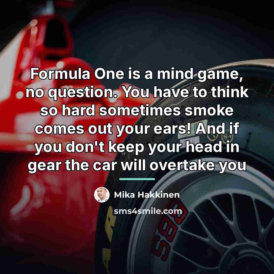 “Formula One is a mind game, no question. You have…” quote by Mika Hakkinen
