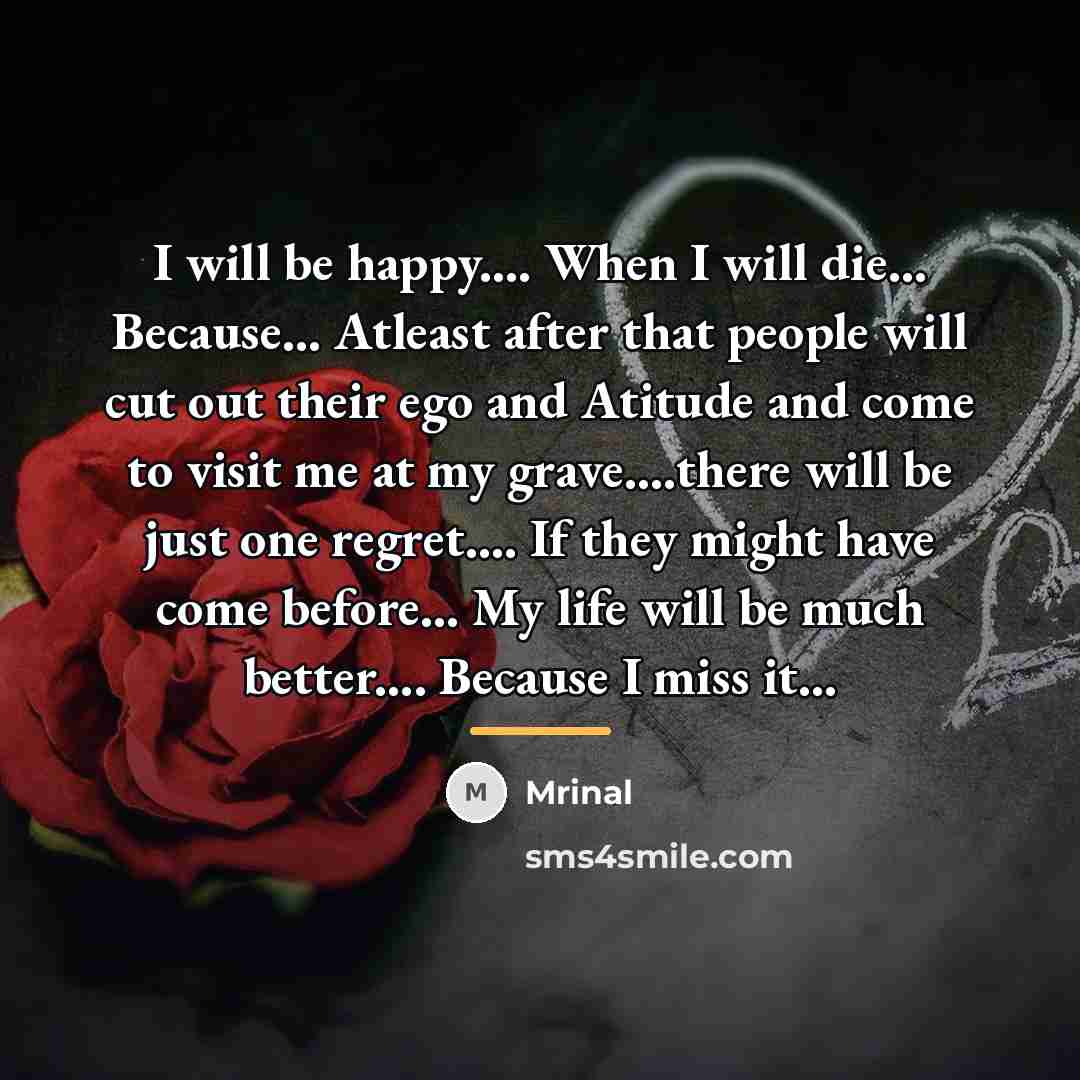 “I will be happy.... When I will die... Because... Atleast…” quote by Mrinal