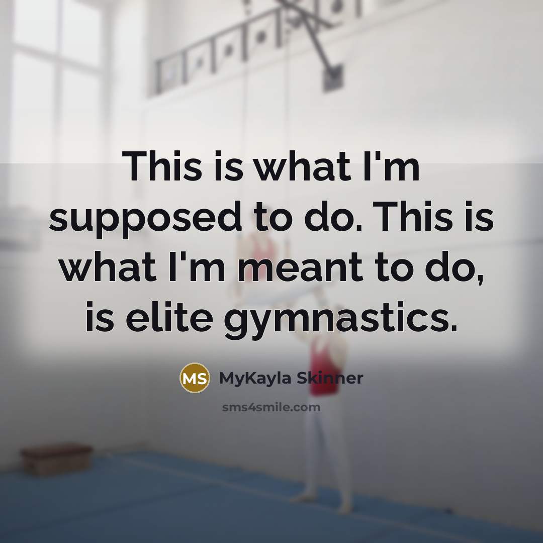 “This is what I'm supposed to do. This is what…” quote by MyKayla Skinner