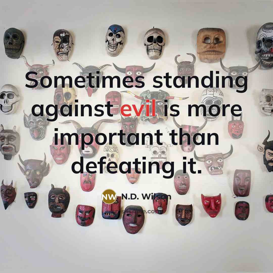 “Sometimes standing against evil is more important than defeating it.” quote by N.D. Wilson