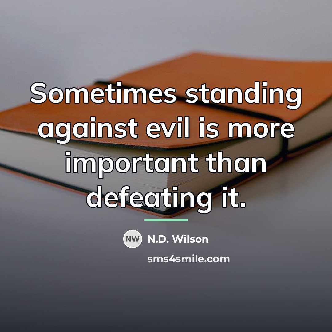 “Sometimes standing against evil is more important than defeating it.…” quote by N.D. Wilson