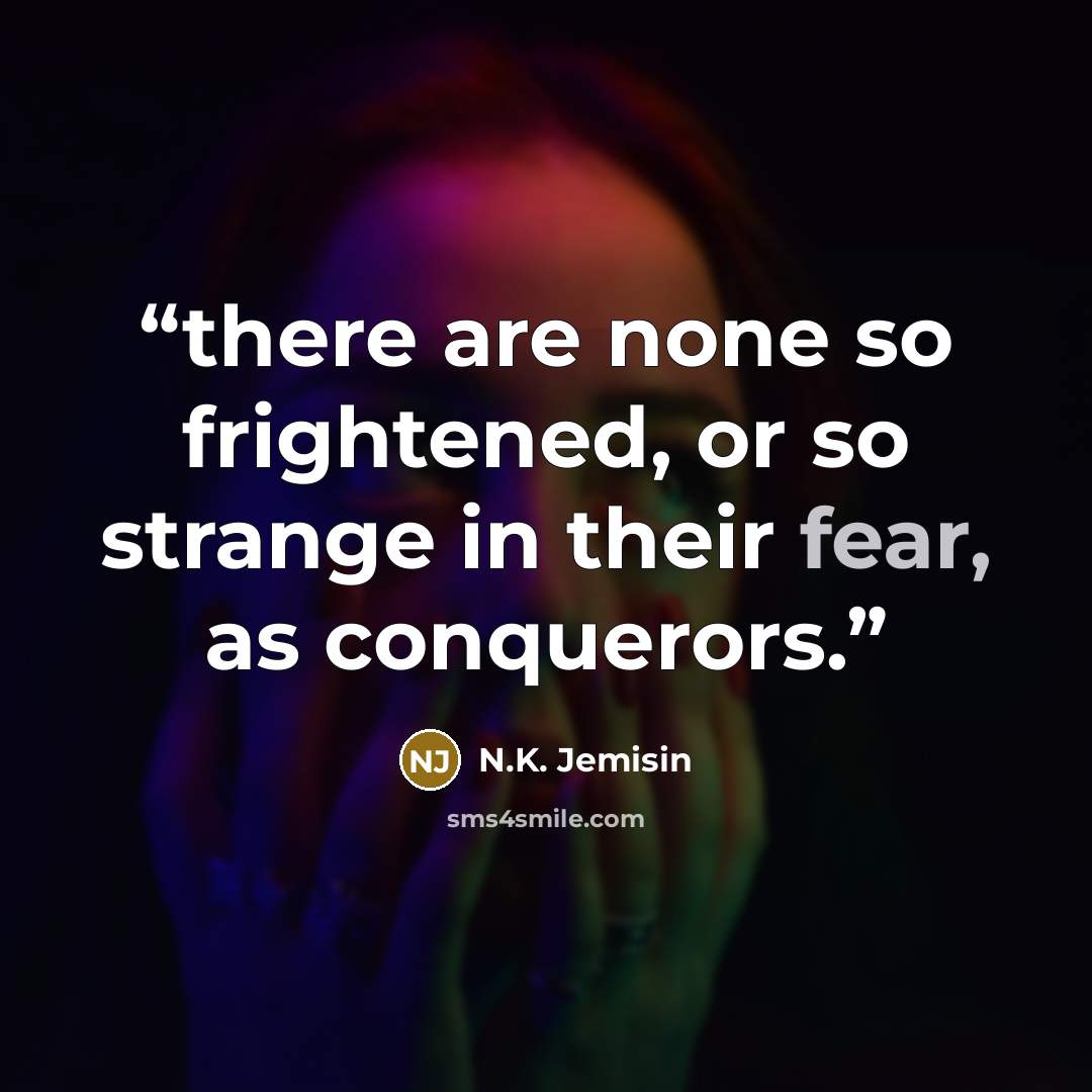 “there are none so frightened, or so strange in their fear, as conquerors.” quote by N.K. Jemisin