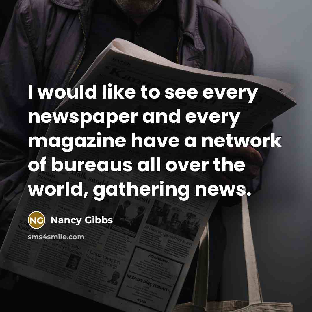 “I would like to see every newspaper and every magazine…” quote by Nancy Gibbs
