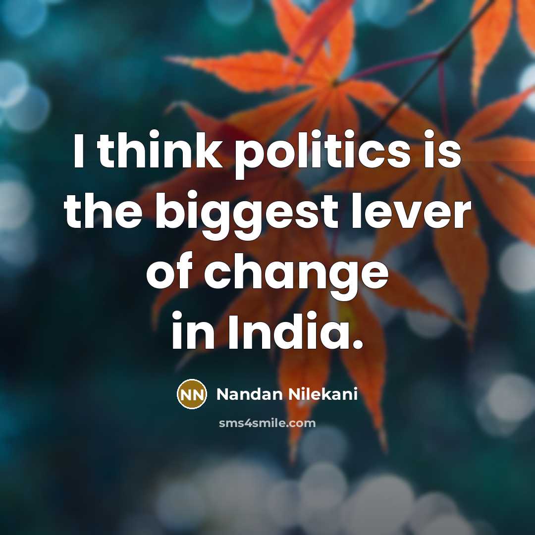 “I think politics is the biggest lever of change in…” quote by Nandan Nilekani