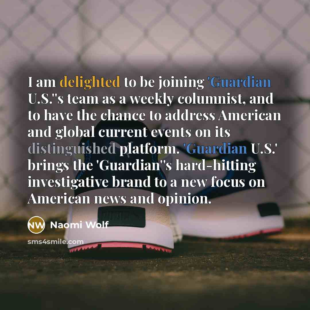 “I am delighted to be joining 'Guardian U.S.''s team as…” quote by Naomi Wolf