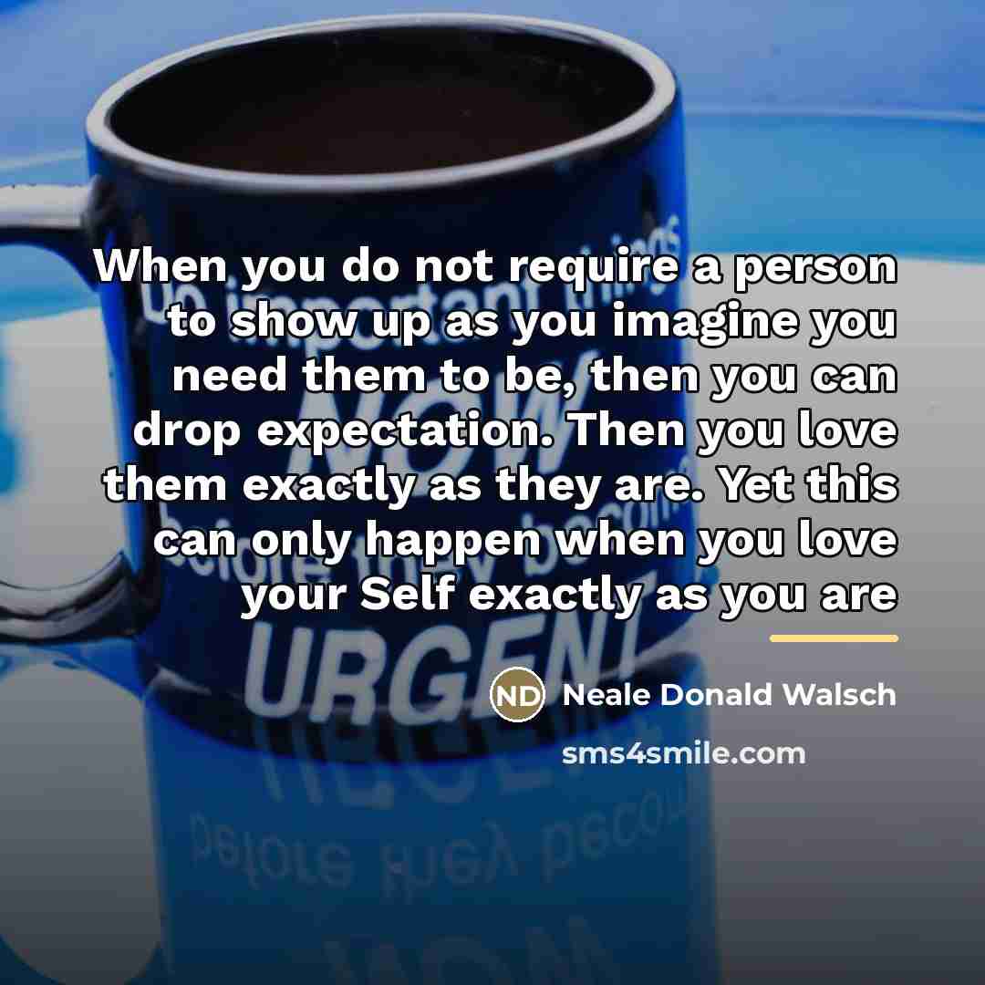 “When you do not require a person to show up…” quote by Neale Donald Walsch