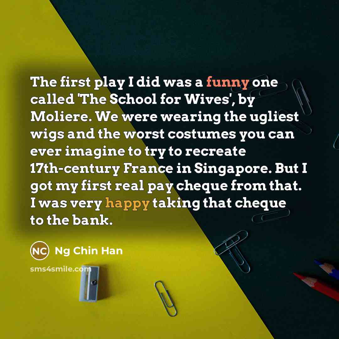 “The first play I did was a funny one called…” quote by Ng Chin Han