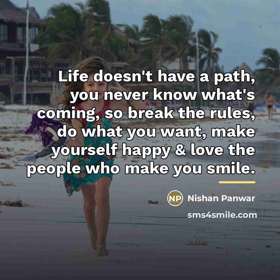 “Life doesn't have a path, you never know what's coming,…” quote by Nishan Panwar