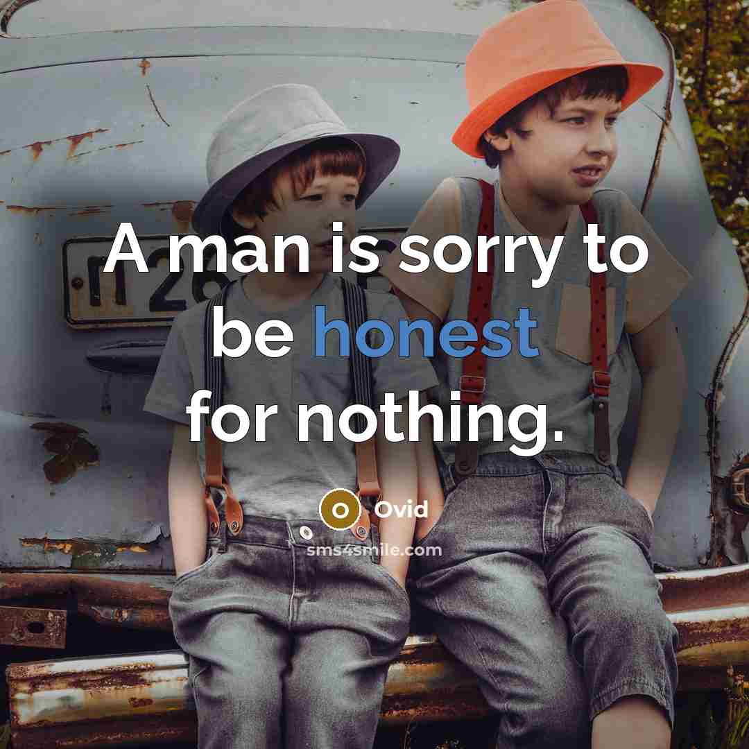 “A man is sorry to be honest for nothing.” quote by Ovid