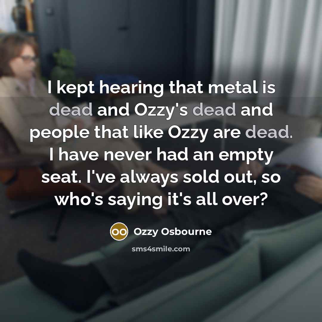 “I kept hearing that metal is dead and Ozzy's dead…” quote by Ozzy Osbourne