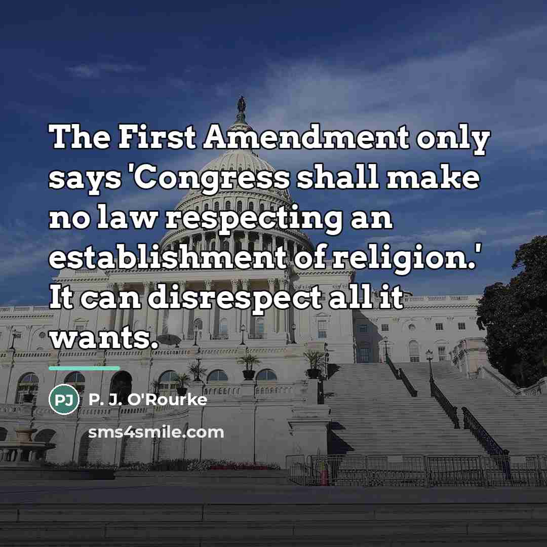 “The First Amendment only says 'Congress shall make no law…” quote by P. J. O'Rourke