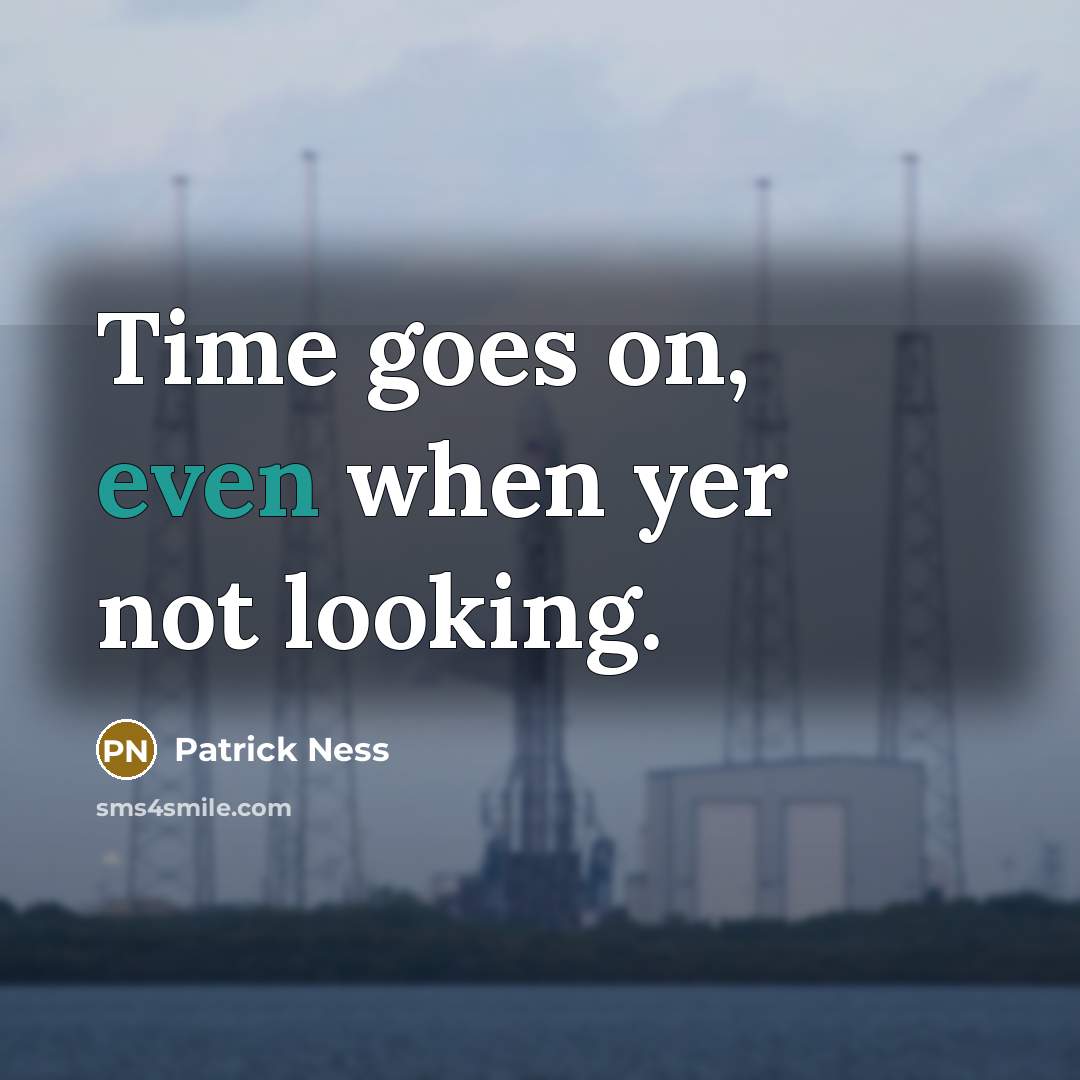 “Time goes on, even when yer not looking.” quote by Patrick Ness