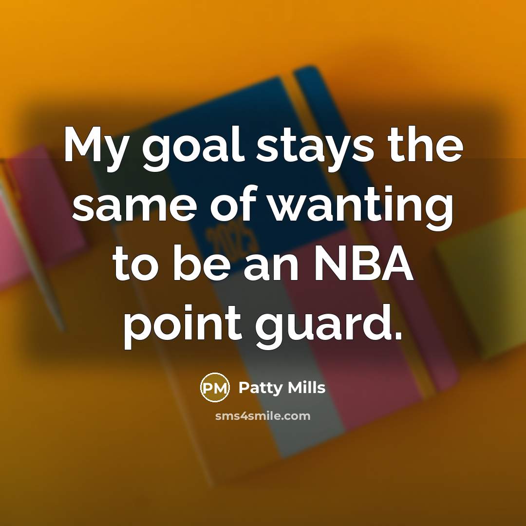 “My goal stays the same of wanting to be an…” quote by Patty Mills
