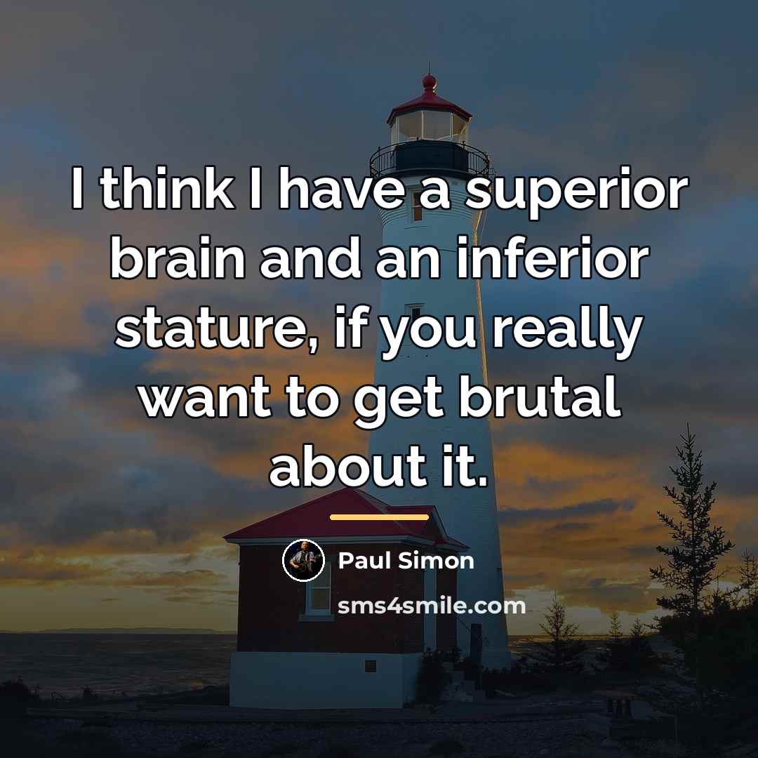 “I think I have a superior brain and an inferior…” quote by Paul Simon