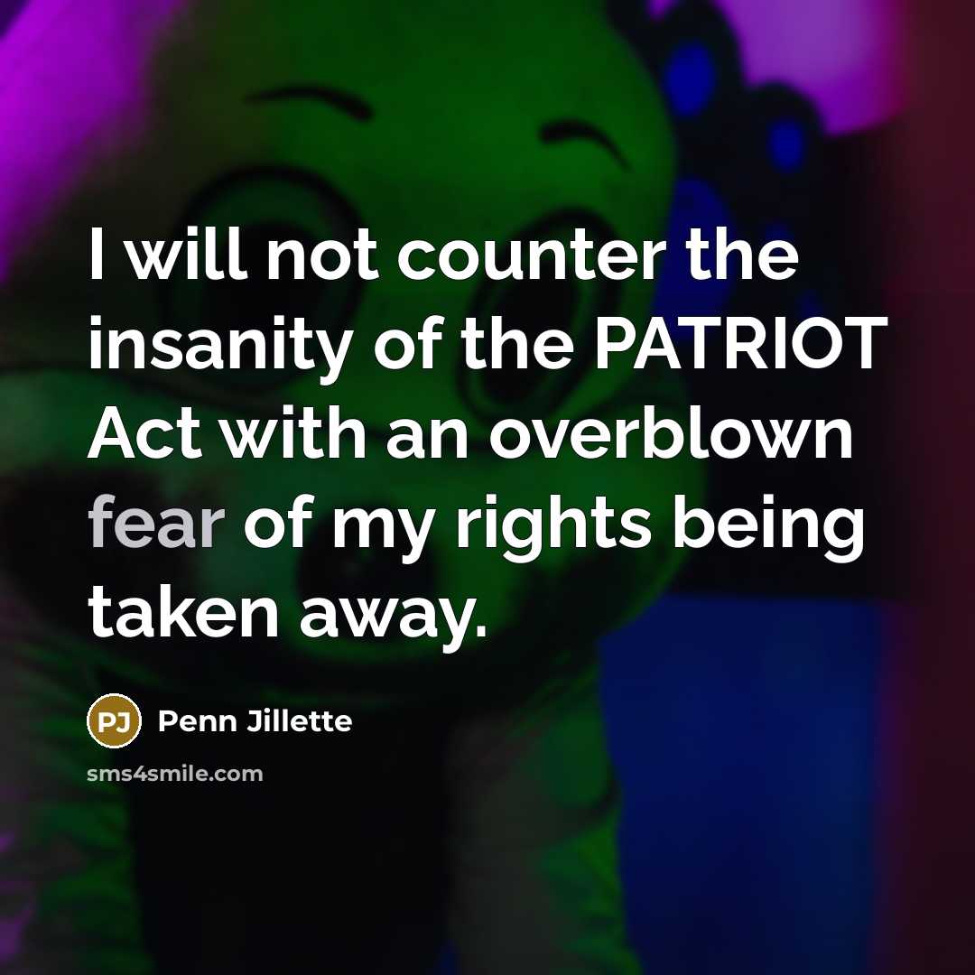“I will not counter the insanity of the PATRIOT Act…” quote by Penn Jillette