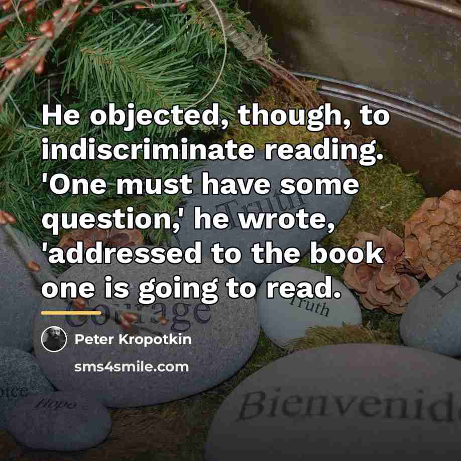 “He objected, though, to indiscriminate reading. 'One must have some…” quote by Peter Kropotkin