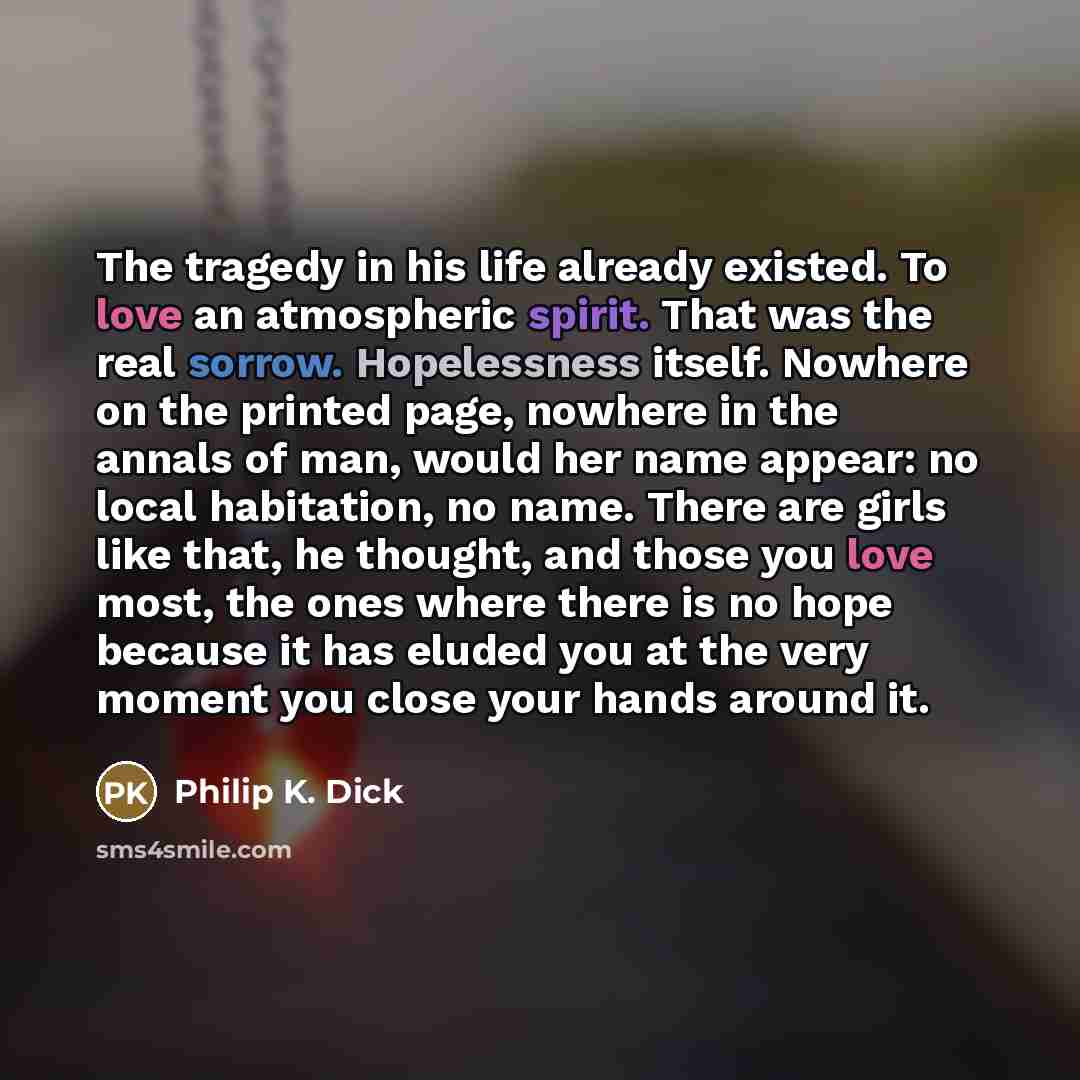 “The tragedy in his life already existed. To love an…” quote by Philip K. Dick