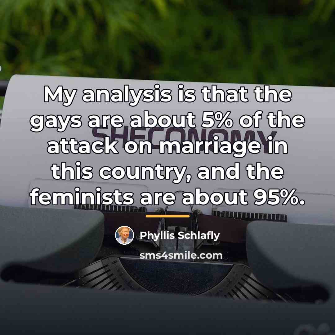 “My analysis is that the gays are about 5% of…” quote by Phyllis Schlafly