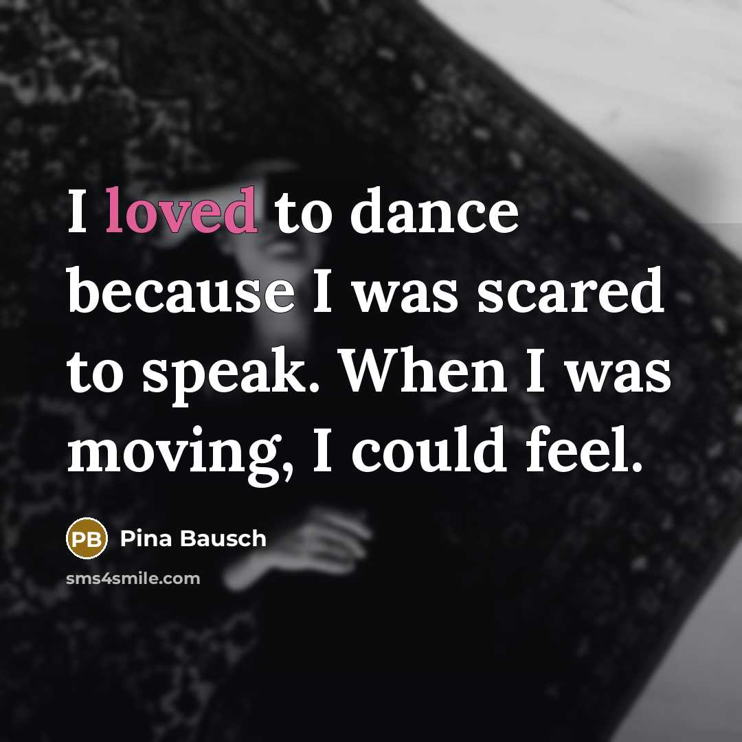 “I loved to dance because I was scared to speak.…” quote by Pina Bausch