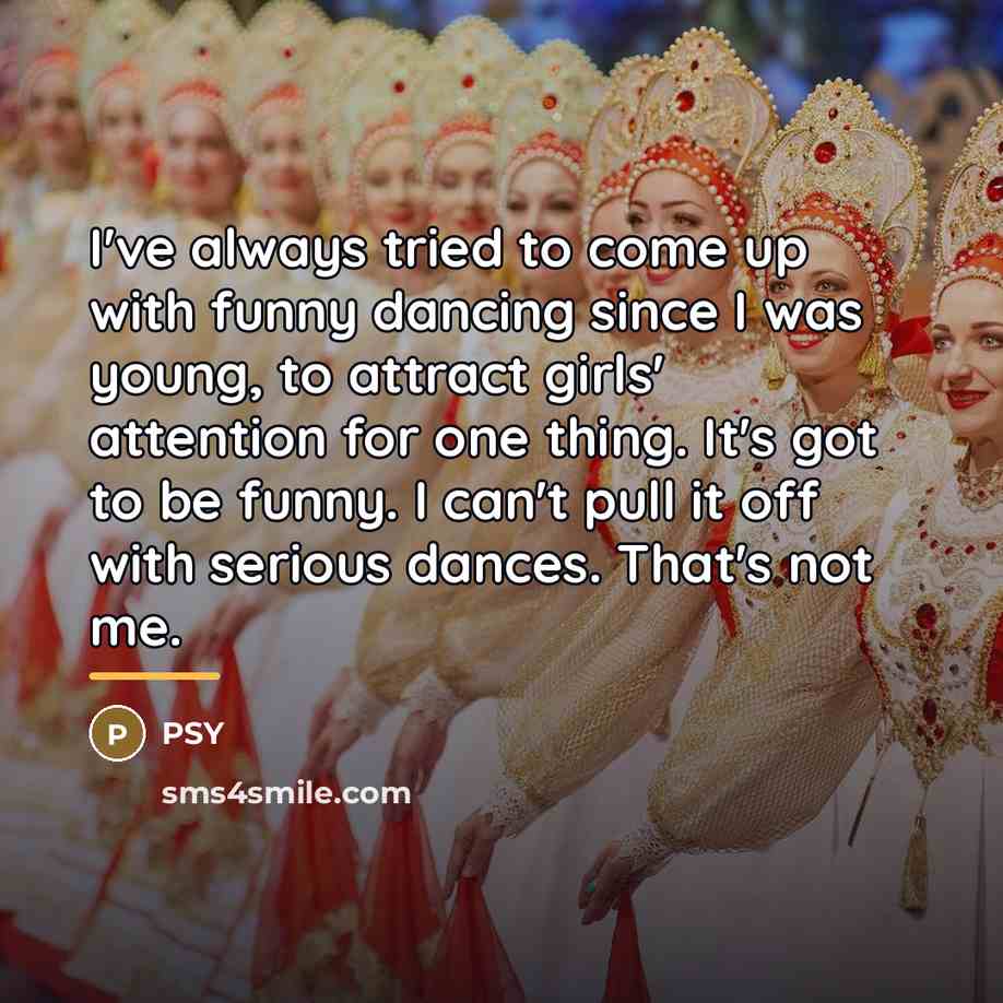 “I've always tried to come up with funny dancing since…” quote by PSY