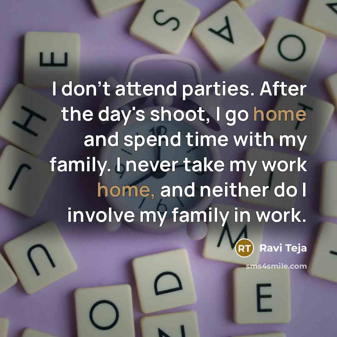 “I don't attend parties. After the day's shoot, I go…” quote by Ravi Teja