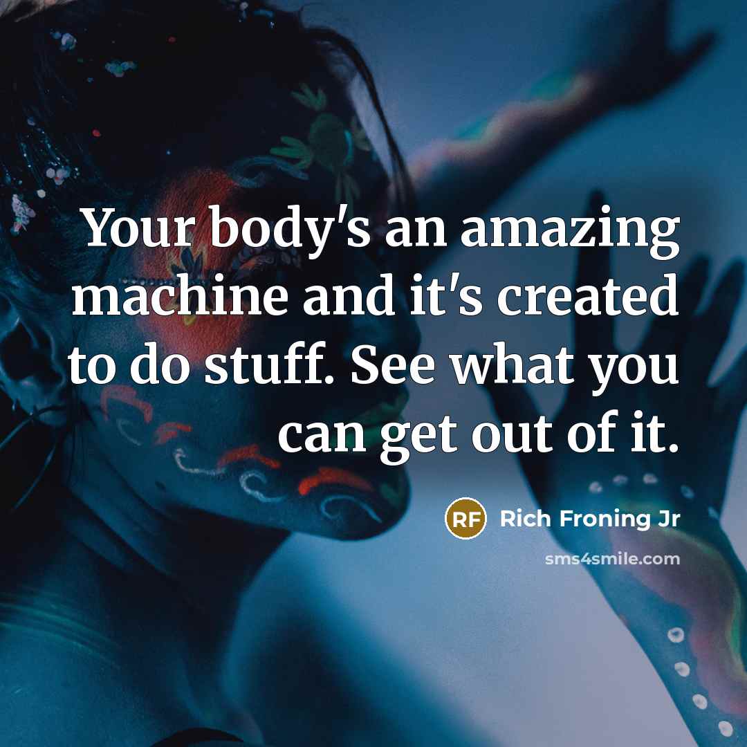 “Your body's an amazing machine and it's created to do…” quote by Rich Froning Jr