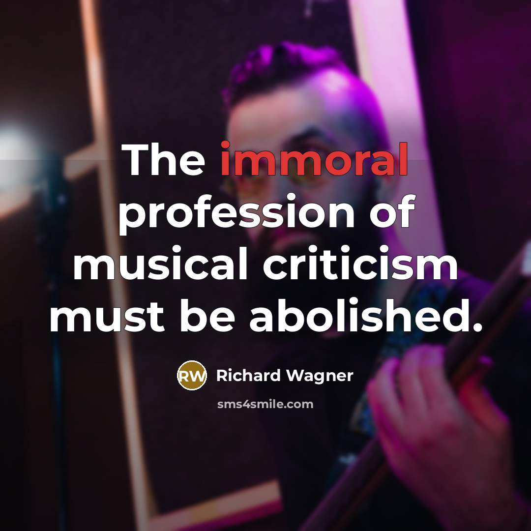 “The immoral profession of musical criticism must be abolished.…” quote by Richard Wagner