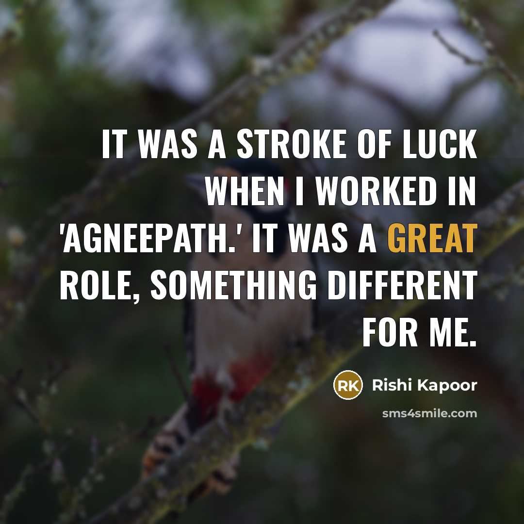“It was a stroke of luck when I worked in 'Agneepath.' It was a great role, something different for me.” quote by Rishi Kapoor