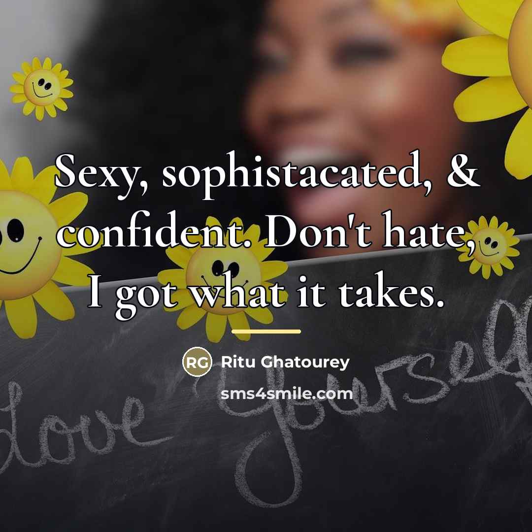 “Sexy, sophistacated, & confident. Don't hate, I got what it…” quote by Ritu Ghatourey
