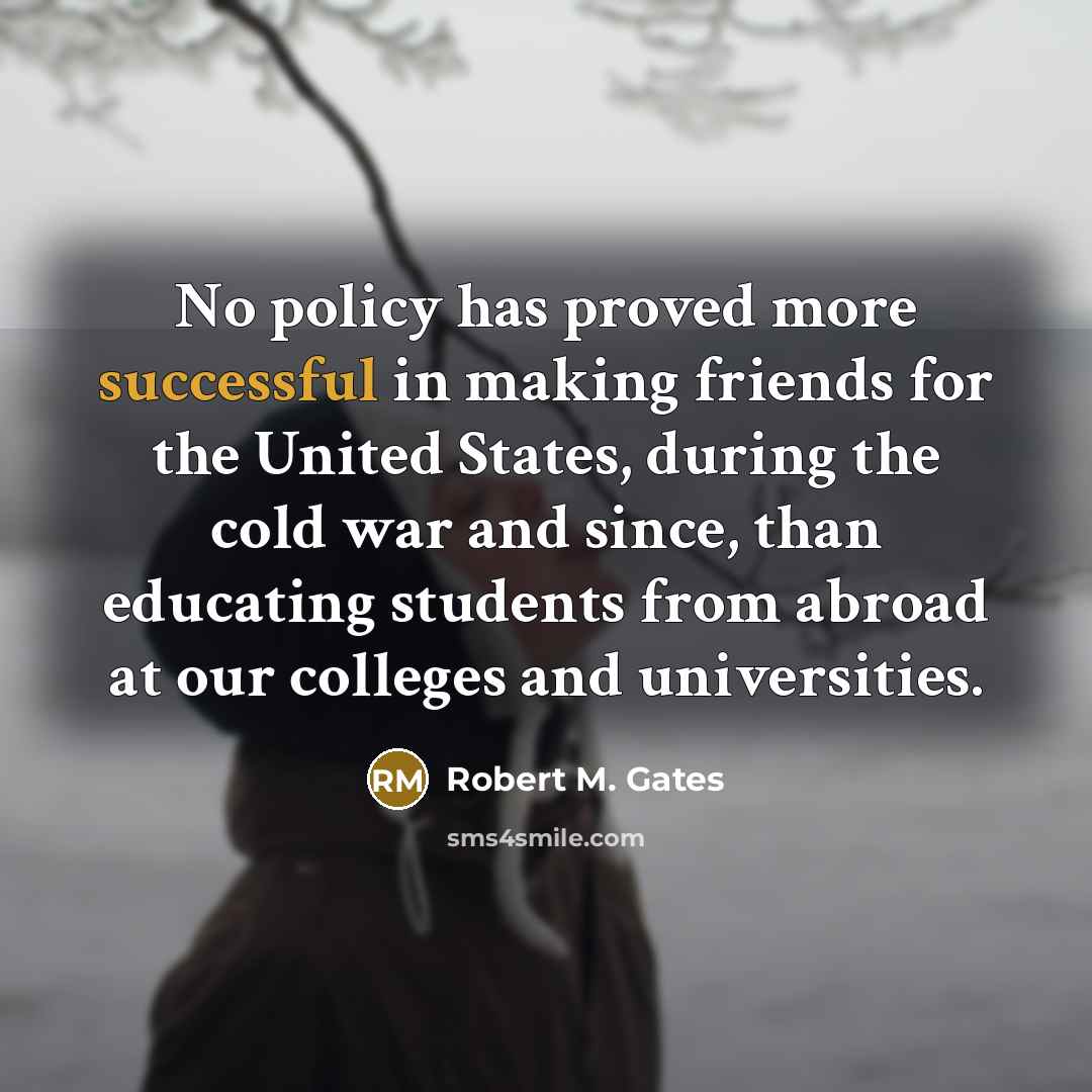 “No policy has proved more successful in making friends for…” quote by Robert M. Gates