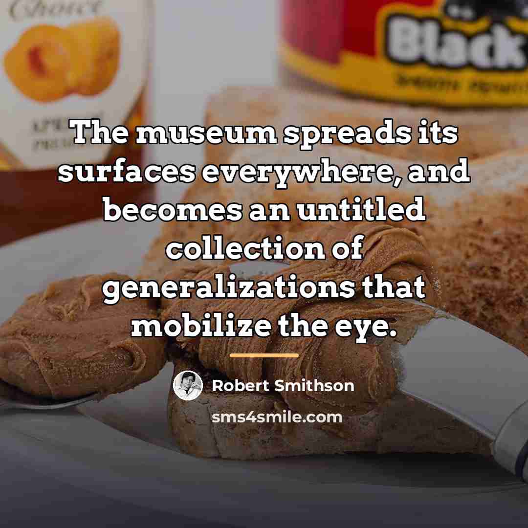 “The museum spreads its surfaces everywhere, and becomes an untitled…” quote by Robert Smithson