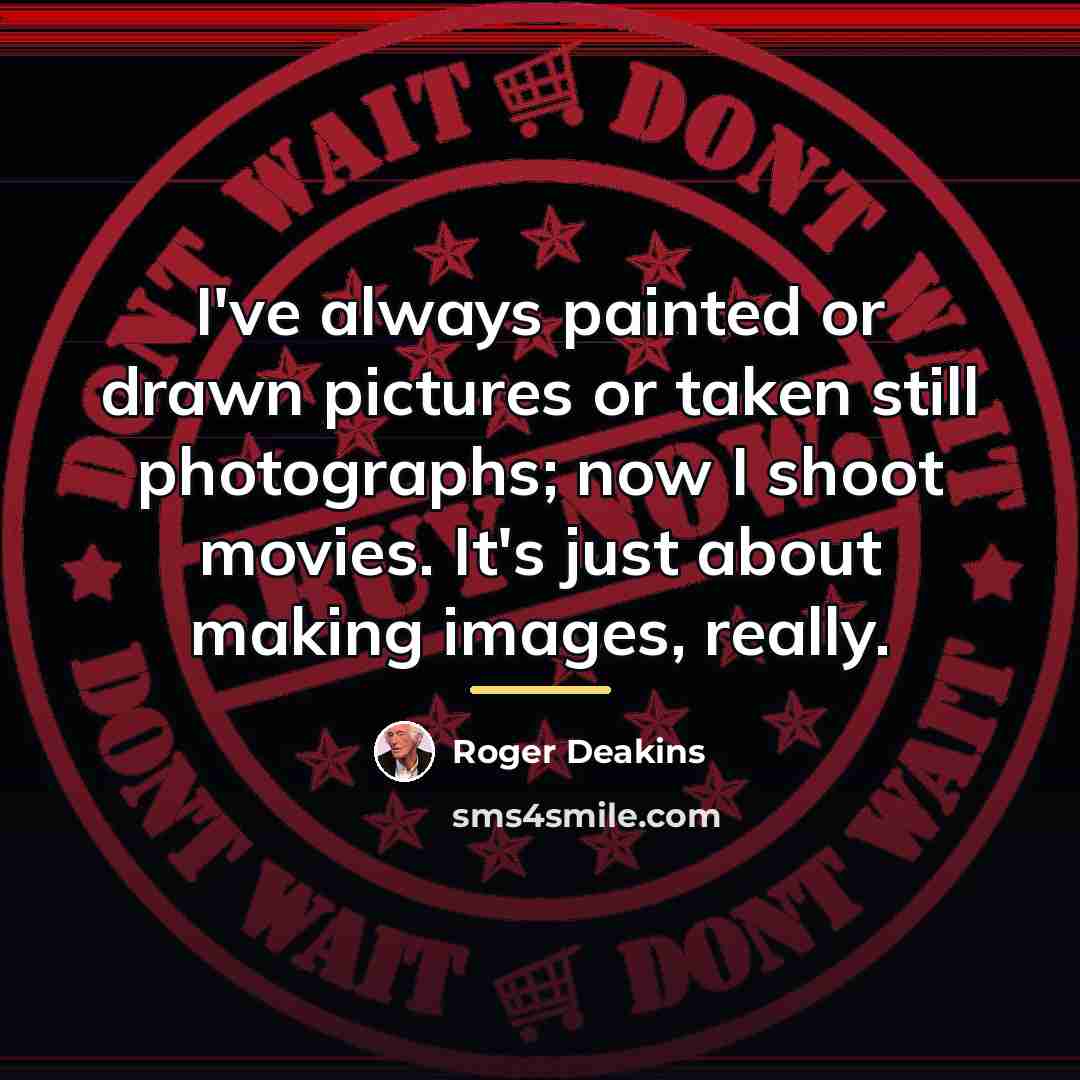 “I've always painted or drawn pictures or taken still photographs;…” quote by Roger Deakins